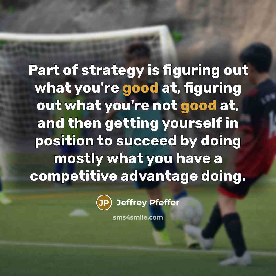 “Part of strategy is figuring out what you're good at,…” quote by Jeffrey Pfeffer