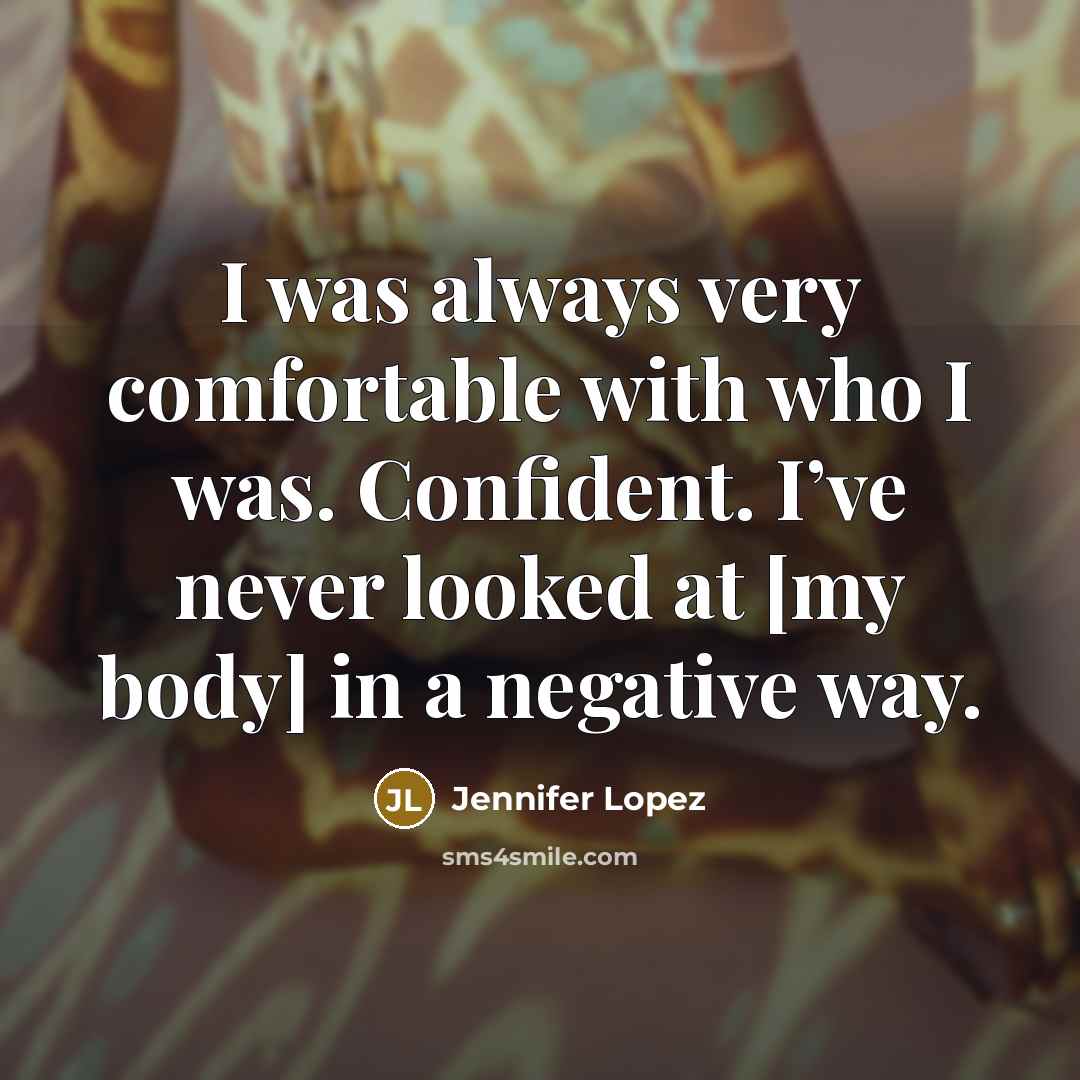 “I was always very comfortable with who I was. Confident.…” quote by Jennifer Lopez