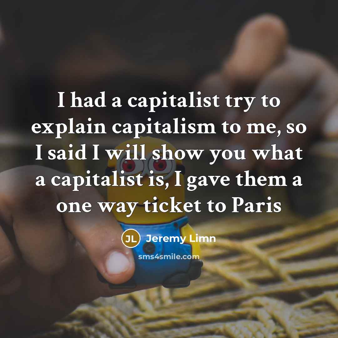 “I had a capitalist try to explain capitalism to me,…” quote by Jeremy Limn