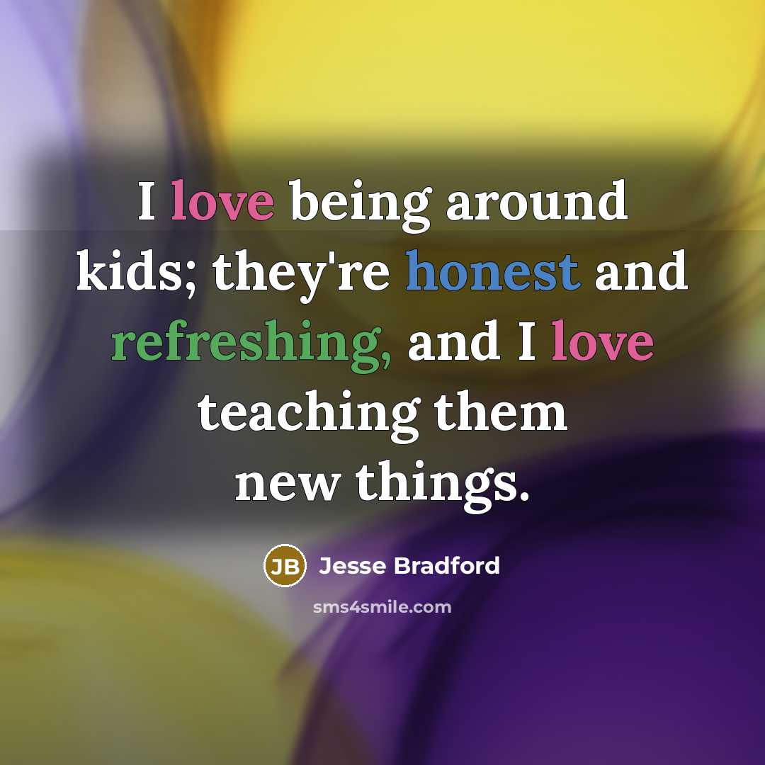 “I love being around kids; they're honest and refreshing, and…” quote by Jesse Bradford