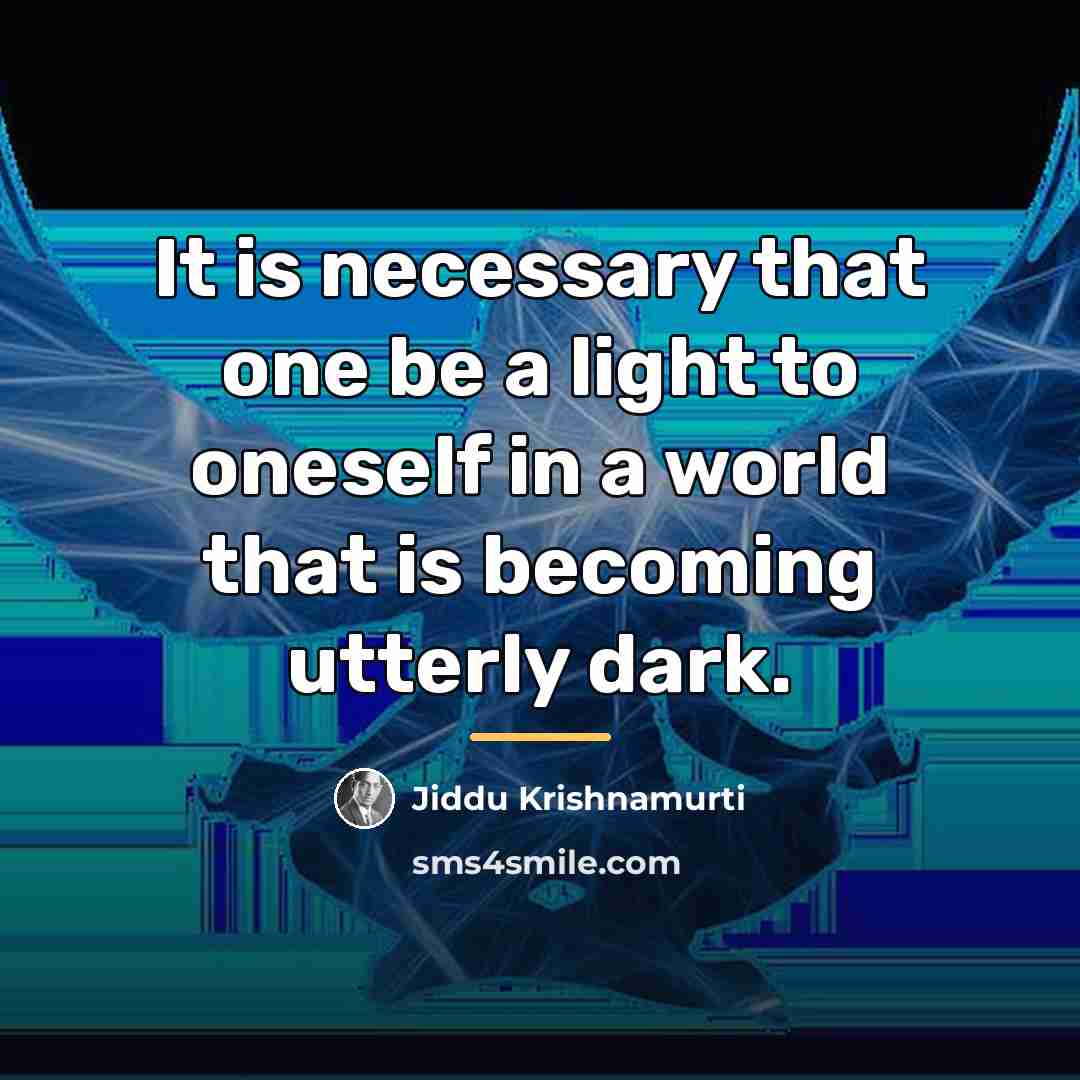 “It is necessary that one be a light to oneself…” quote by Jiddu Krishnamurti