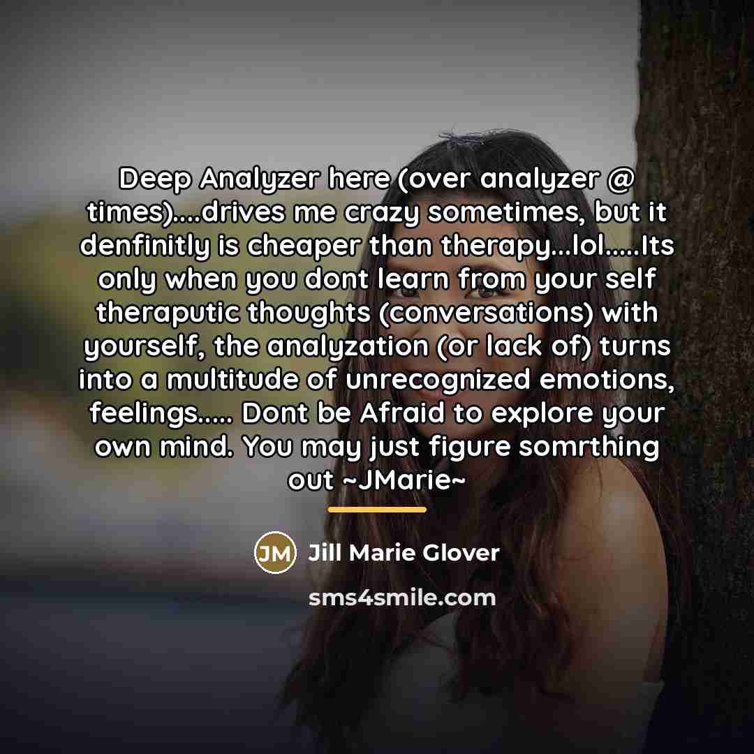 “Deep Analyzer here (over analyzer @ times)....drives me crazy sometimes,…” quote by Jill Marie Glover