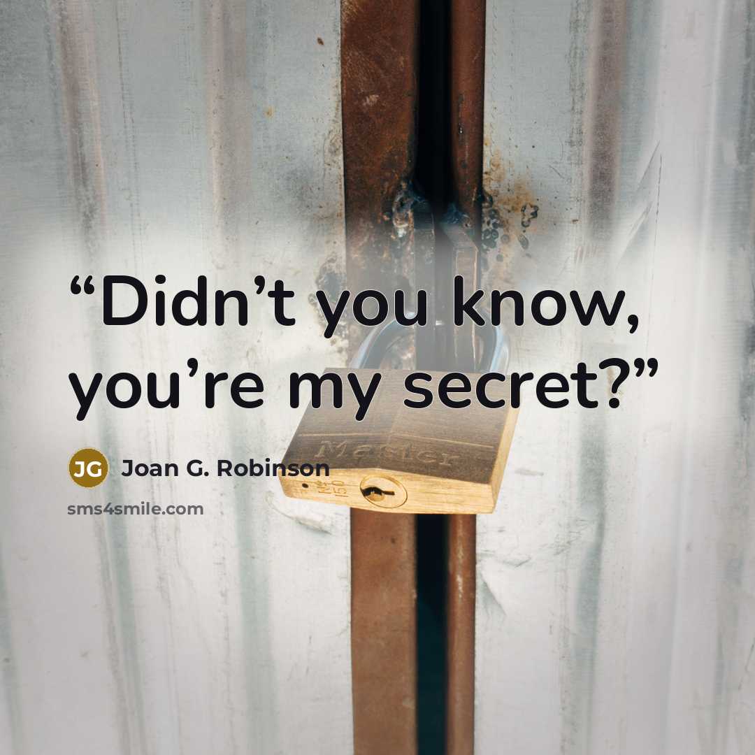 “Didn’t you know, you’re my secret?” quote by Joan G. Robinson