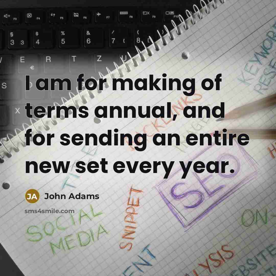 “I am for making of terms annual, and for sending…” quote by John Adams