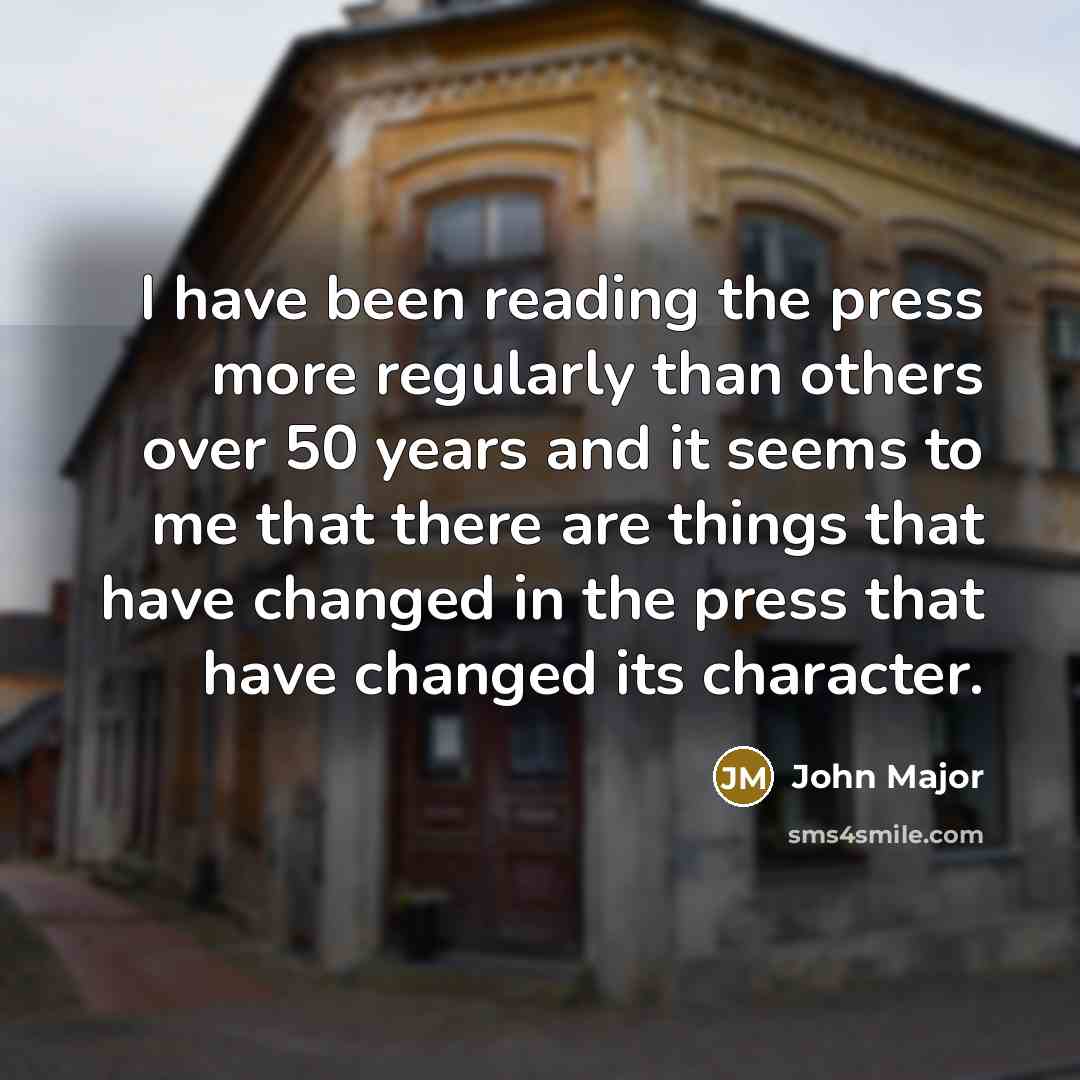 “I have been reading the press more regularly than others…” quote by John Major