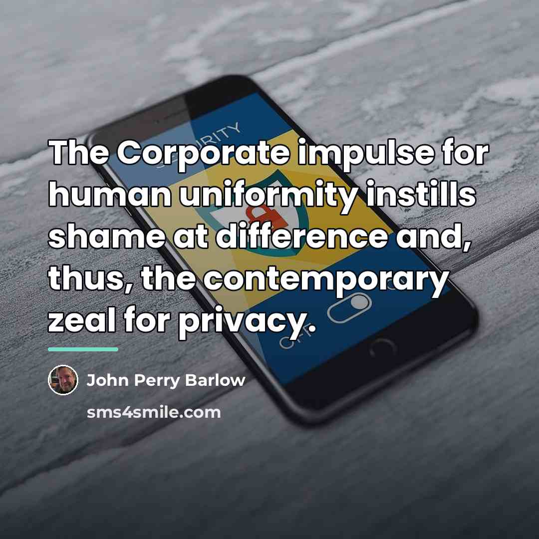 “The Corporate impulse for human uniformity instills shame at difference…” quote by John Perry Barlow