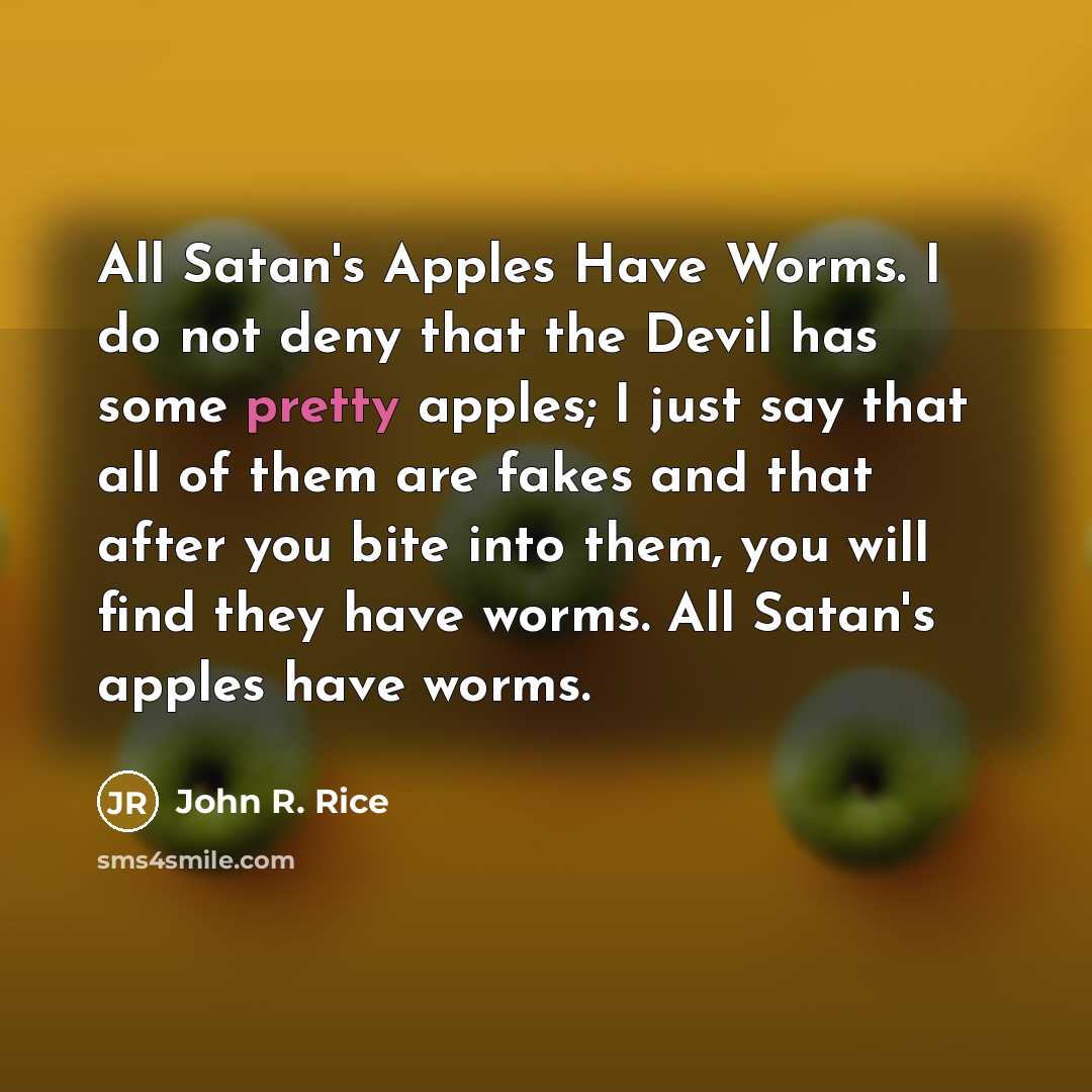 “All Satan's Apples Have Worms. I do not deny that…” quote by John R. Rice