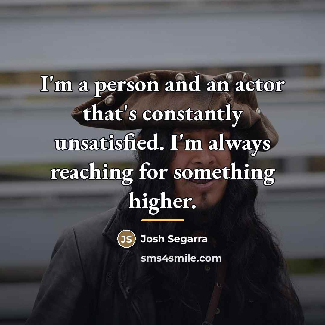 “I'm a person and an actor that's constantly unsatisfied. I'm…” quote by Josh Segarra