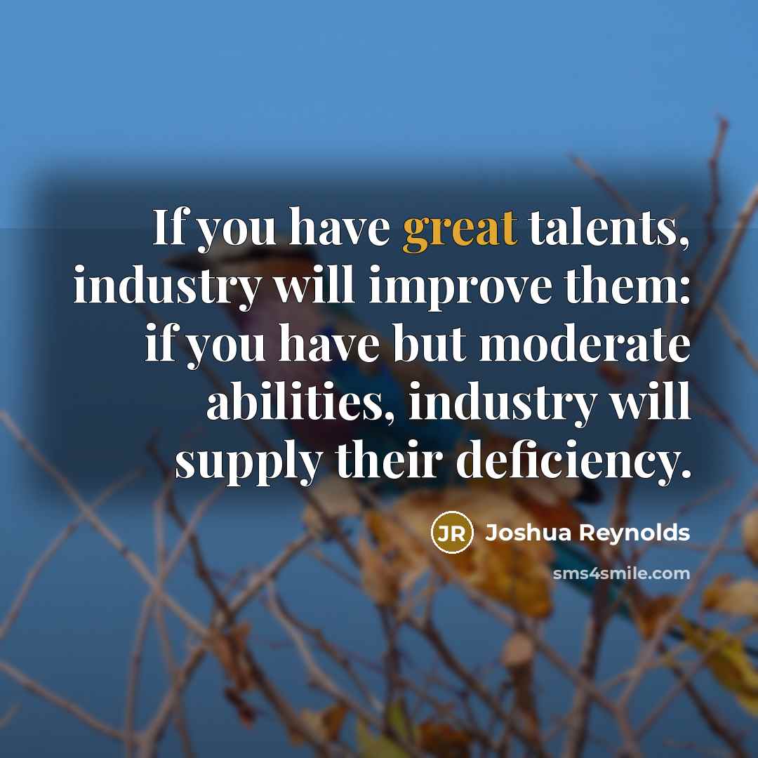 “If you have great talents, industry will improve them: if…” quote by Joshua Reynolds
