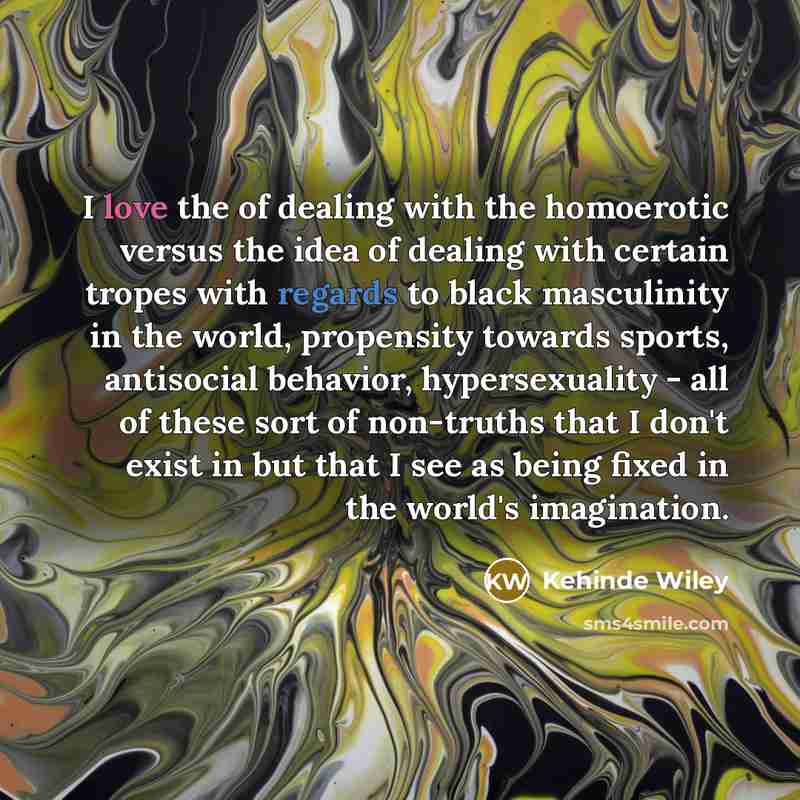 “I love the of dealing with the homoerotic versus the…” quote by Kehinde Wiley