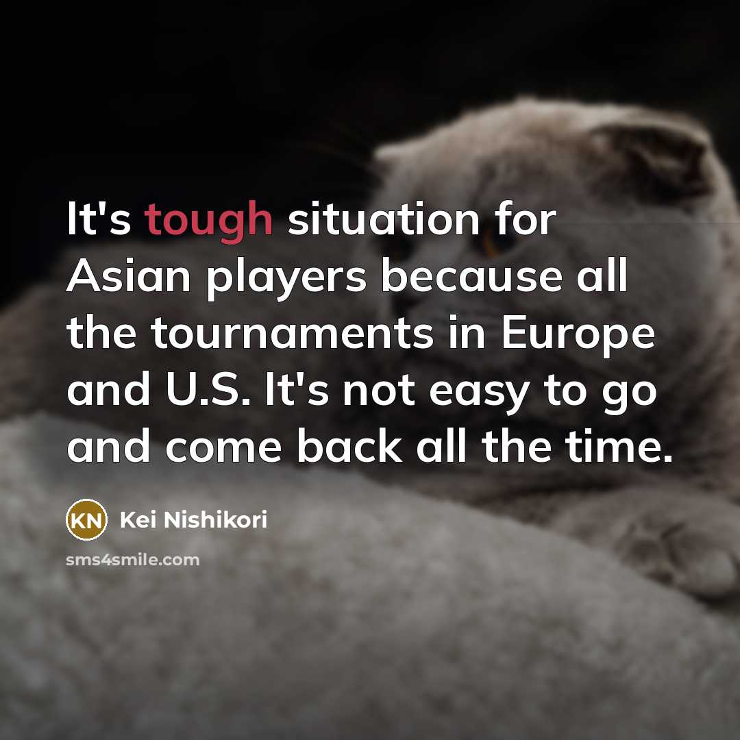 “It's tough situation for Asian players because all the tournaments…” quote by Kei Nishikori