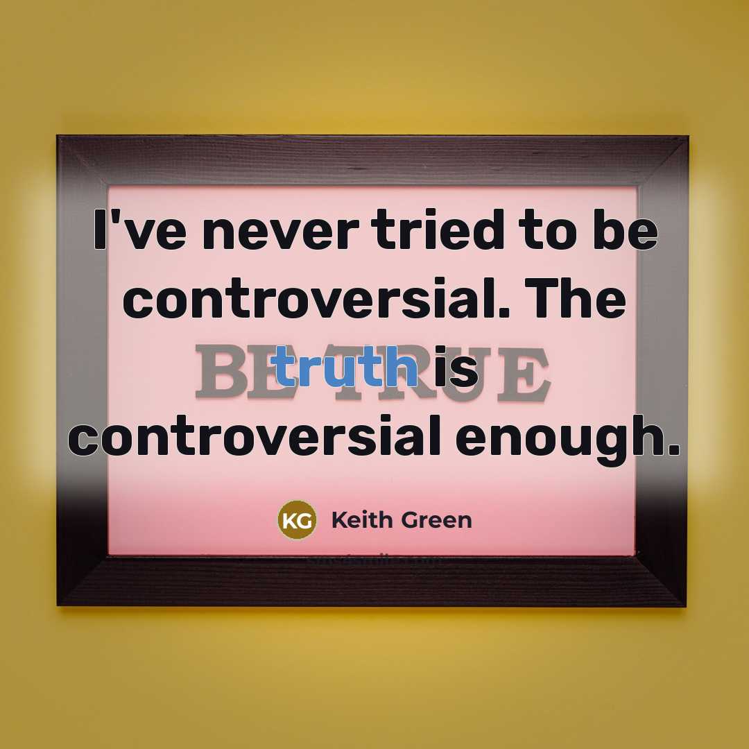 “I've never tried to be controversial. The truth is controversial…” quote by Keith Green