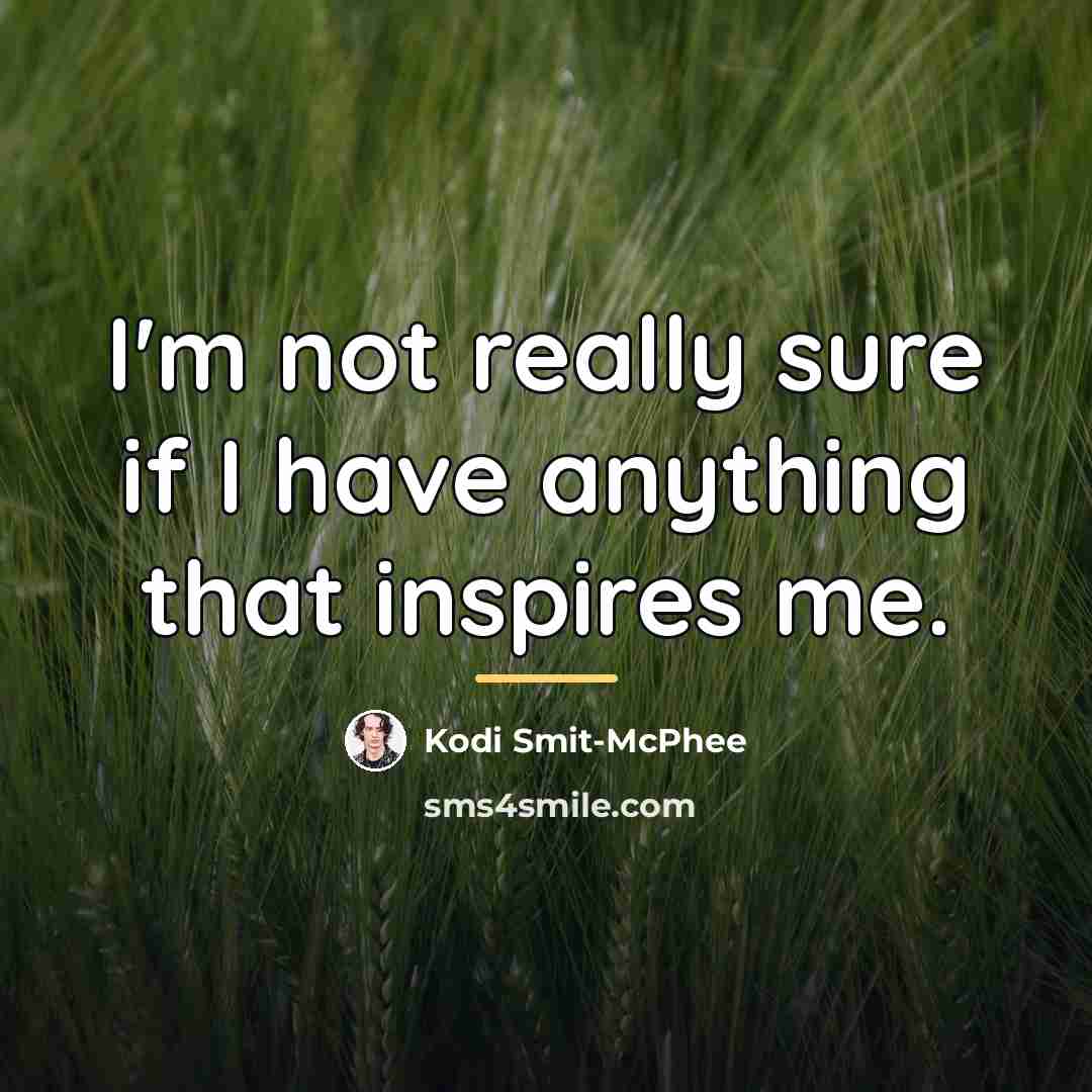 “I'm not really sure if I have anything that inspires…” quote by Kodi Smit-McPhee