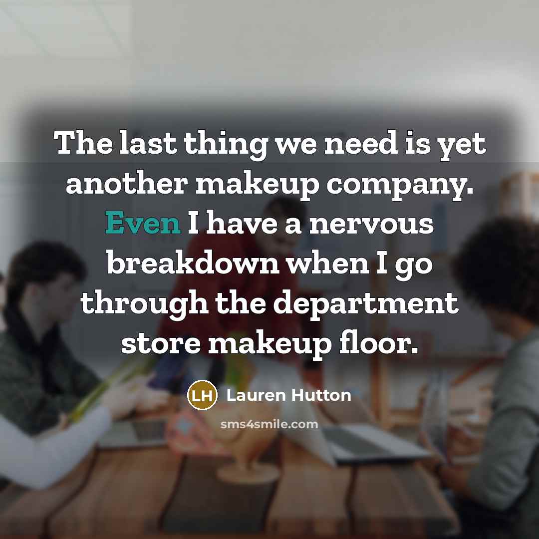 “The last thing we need is yet another makeup company.…” quote by Lauren Hutton