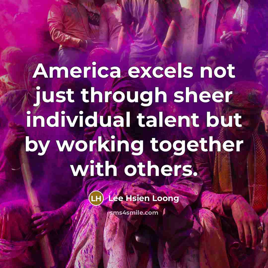 “America excels not just through sheer individual talent but by…” quote by Lee Hsien Loong