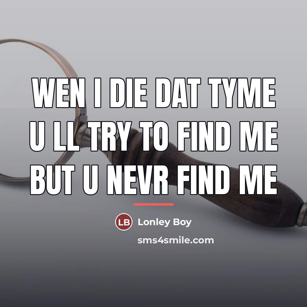 “Wen I die dat tyme u ll try to find…” quote by Lonley Boy