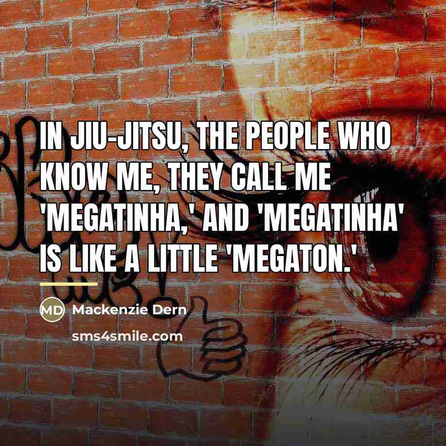 “In jiu-jitsu, the people who know me, they call me…” quote by Mackenzie Dern