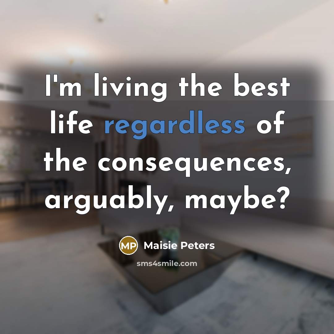 “I'm living the best life regardless of the consequences, arguably,…” quote by Maisie Peters