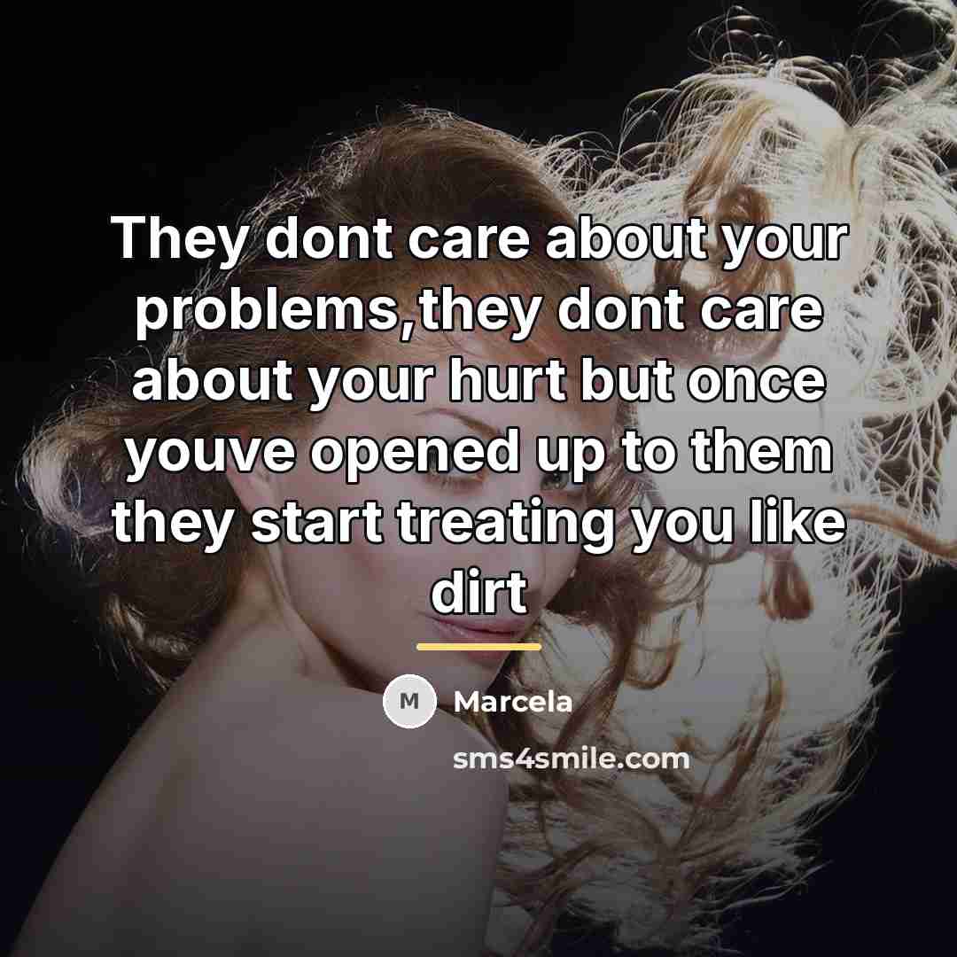 “They dont care about your problems,they dont care about your…” quote by Marcela