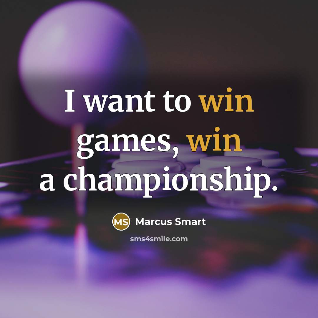“I want to win games, win a championship.…” quote by Marcus Smart