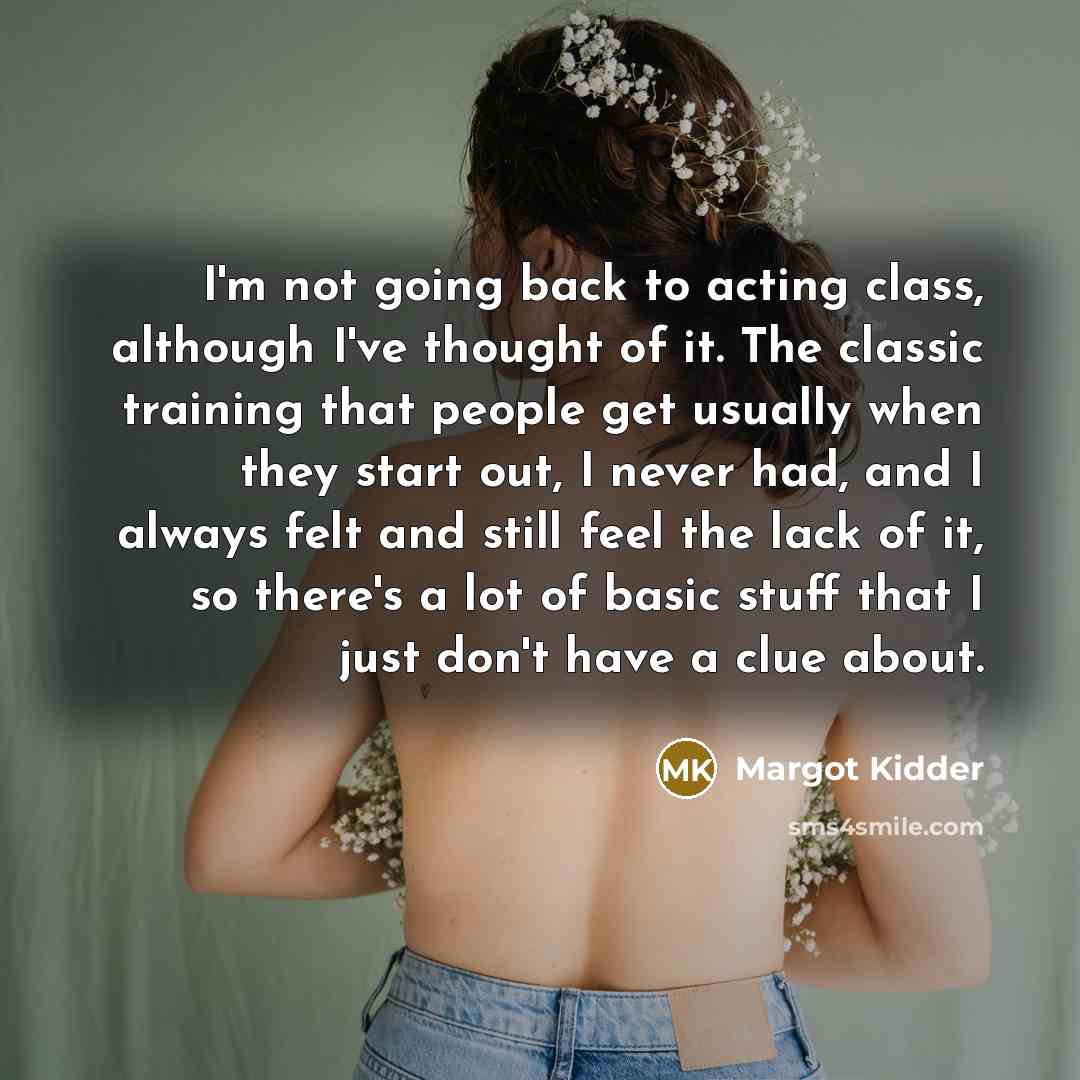 “I'm not going back to acting class, although I've thought…” quote by Margot Kidder