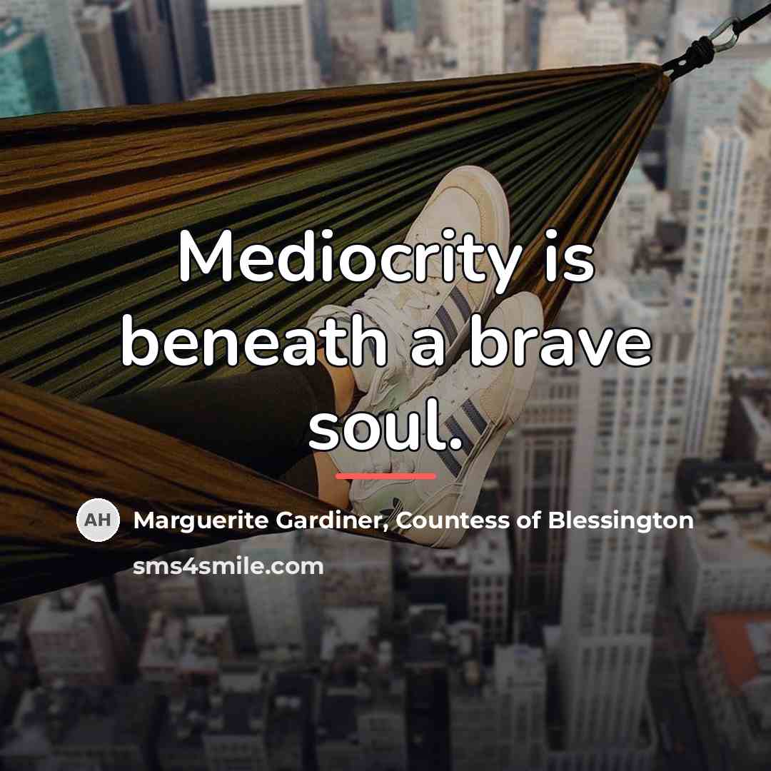 “Mediocrity is beneath a brave soul.…” quote by Marguerite Gardiner, Countess of Blessington