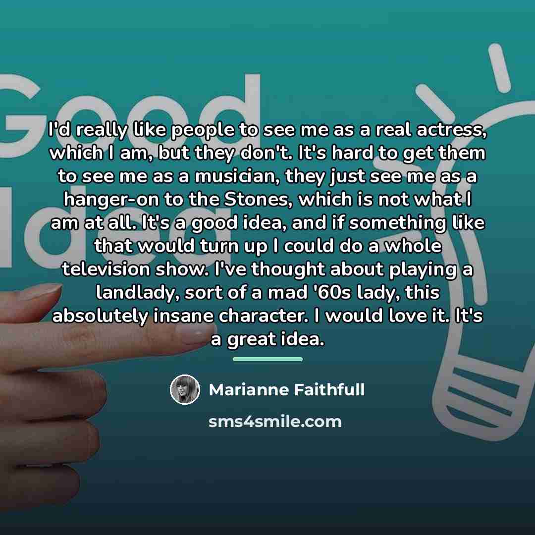 “I'd really like people to see me as a real…” quote by Marianne Faithfull