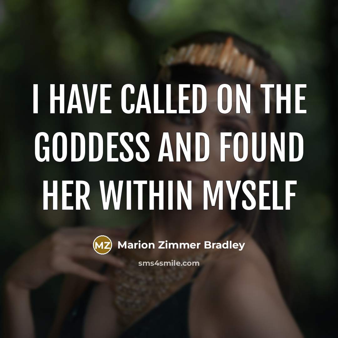 “I have called on the Goddess and found her within…” quote by Marion Zimmer Bradley