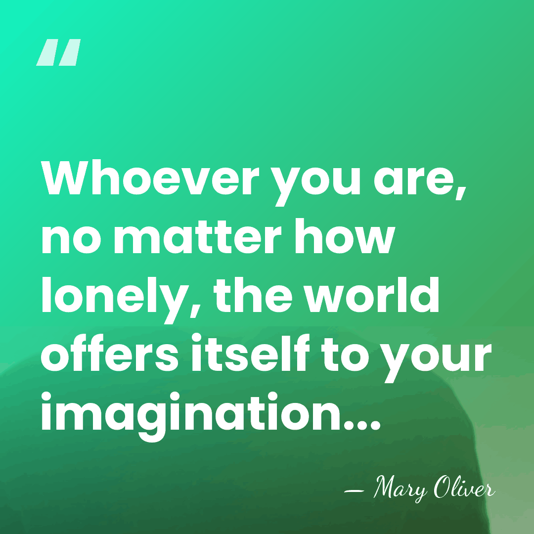 Whoever you are, no matter how lonely, the world offers itself to&hellip; - Mary Oliver