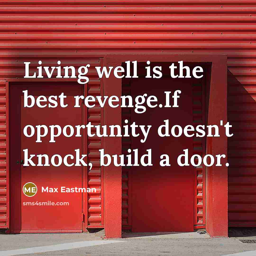 “Living well is the best revenge.If opportunity doesn't knock, build…” quote by Max Eastman