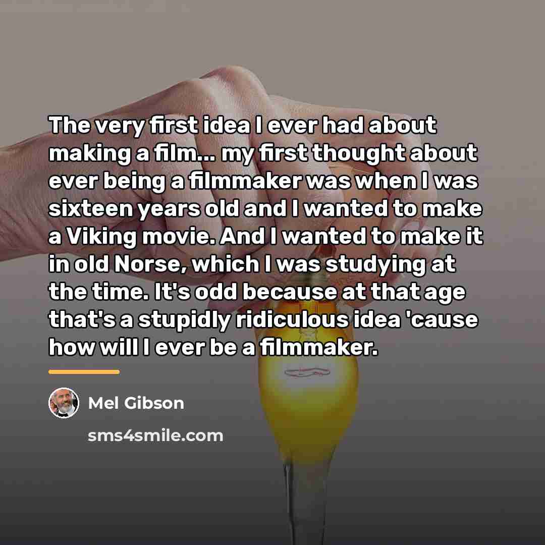 “The very first idea I ever had about making a…” quote by Mel Gibson