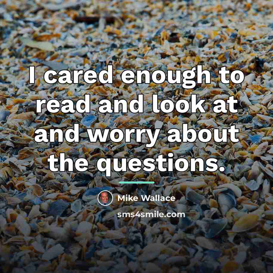 “I cared enough to read and look at and worry…” quote by Mike Wallace
