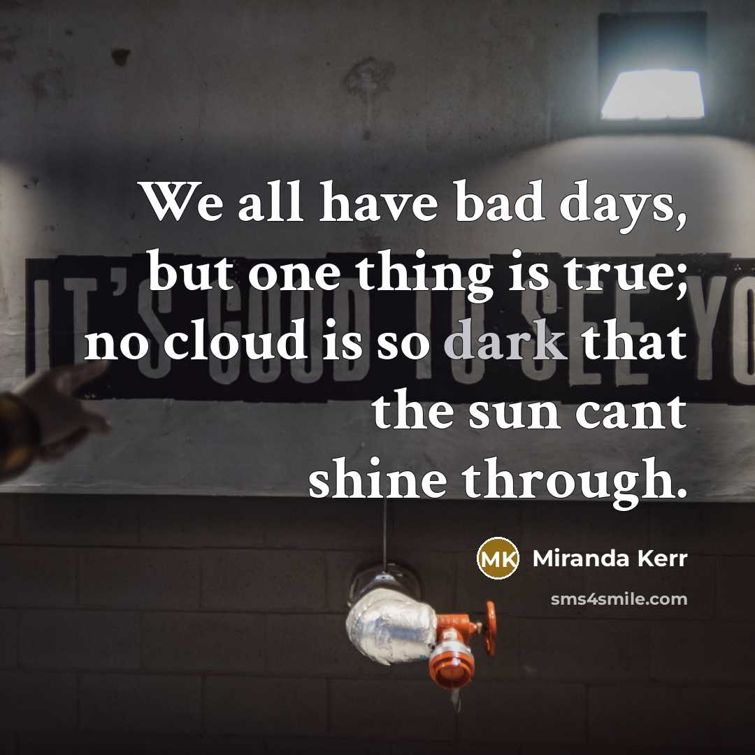 “We all have bad days, but one thing is true;…” quote by Miranda Kerr