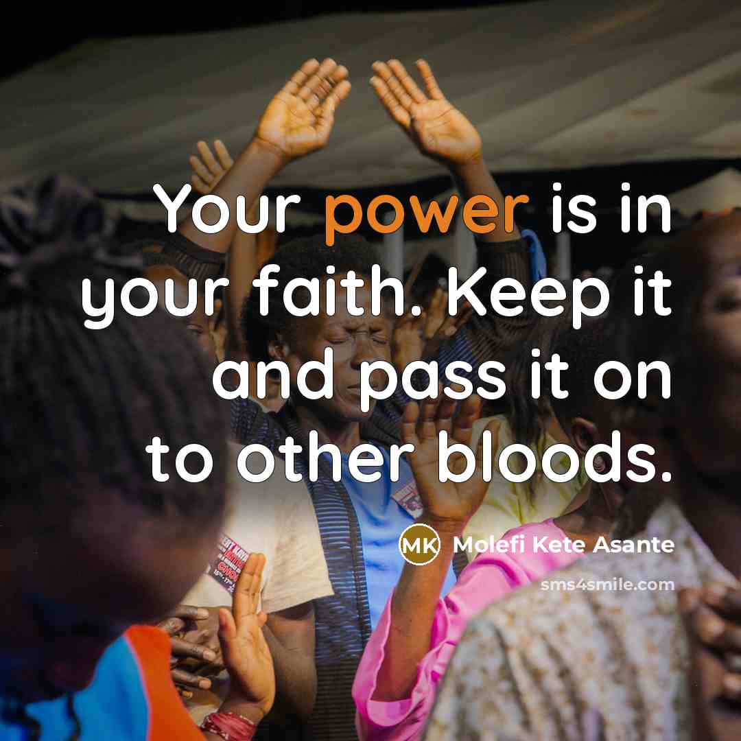 “Your power is in your faith. Keep it and pass…” quote by Molefi Kete Asante