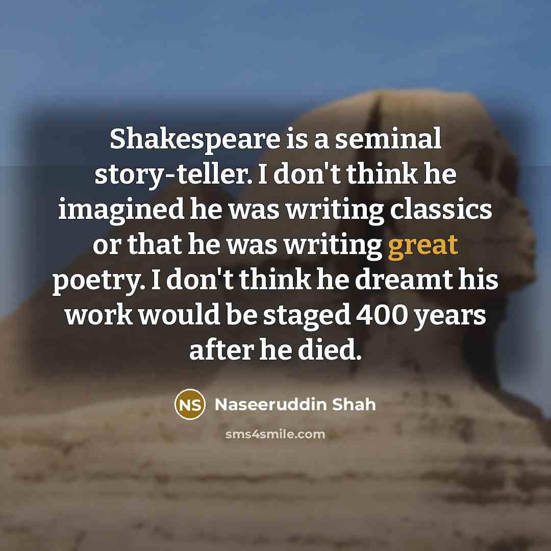 “Shakespeare is a seminal story-teller. I don't think he imagined…” quote by Naseeruddin Shah