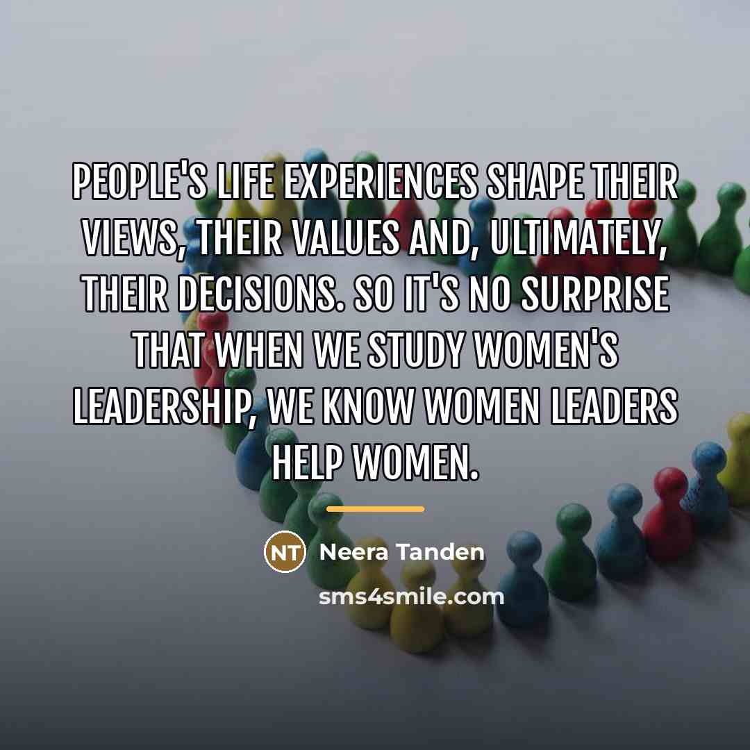 “People's life experiences shape their views, their values and, ultimately,…” quote by Neera Tanden
