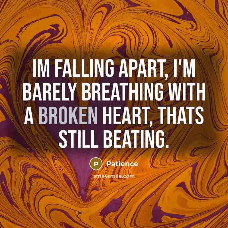“Im falling apart, I'm barely breathing with a broken heart,…” quote by Patience