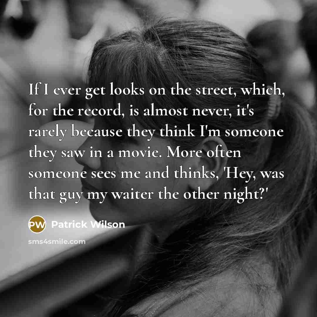 “If I ever get looks on the street, which, for…” quote by Patrick Wilson