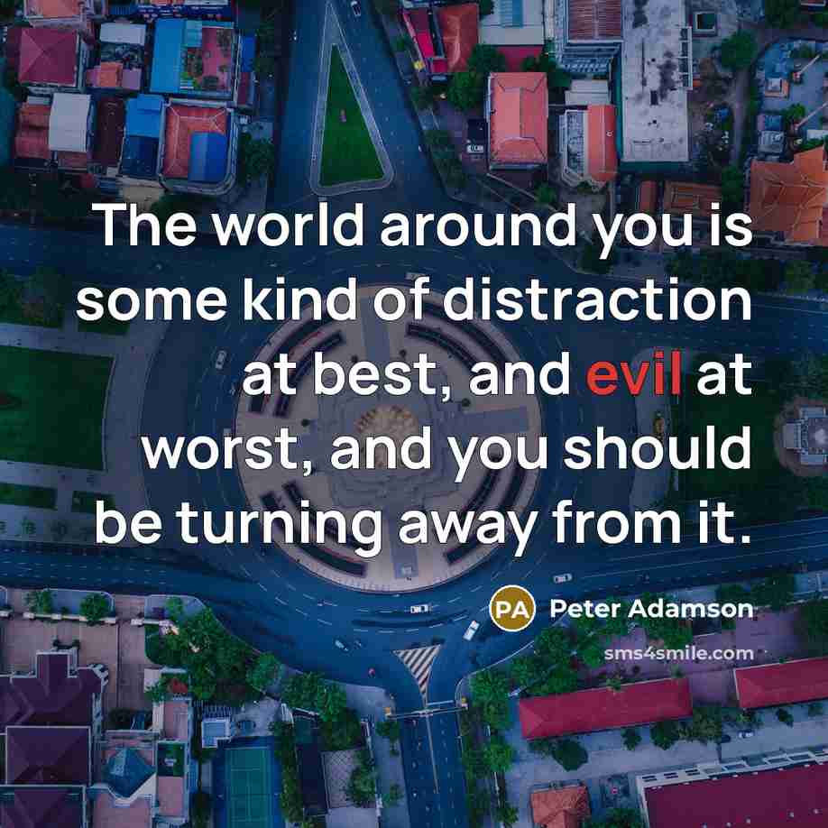 “The world around you is some kind of distraction at…” quote by Peter Adamson