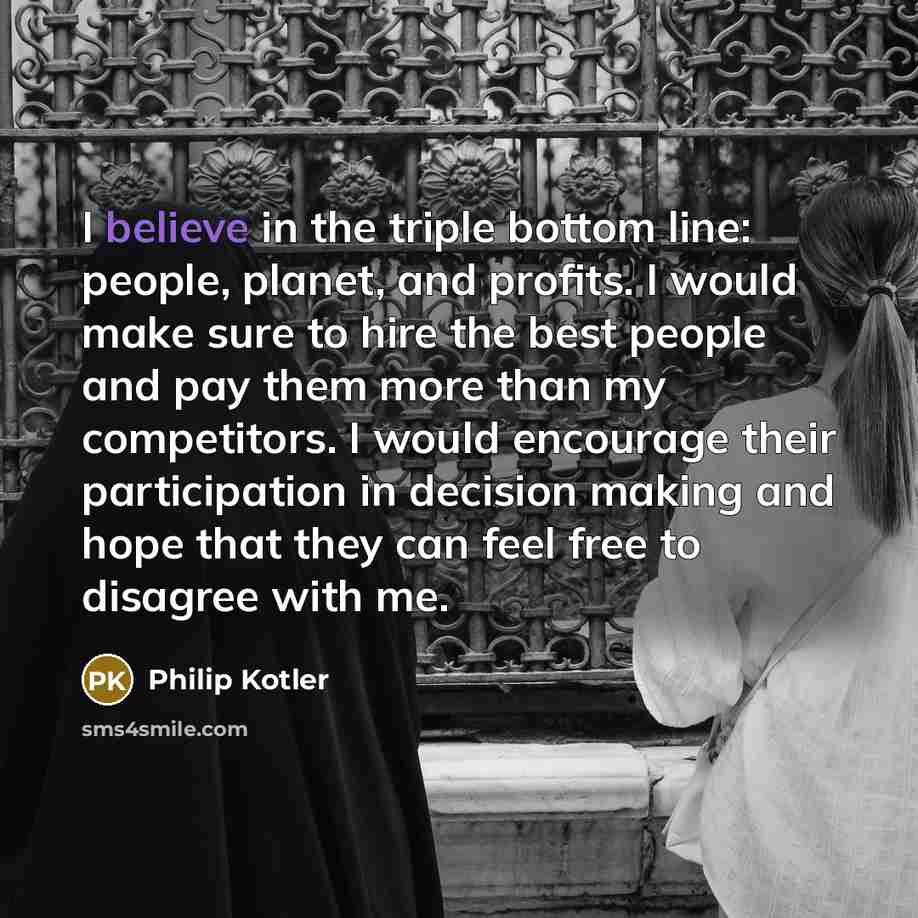 “I believe in the triple bottom line: people, planet, and…” quote by Philip Kotler