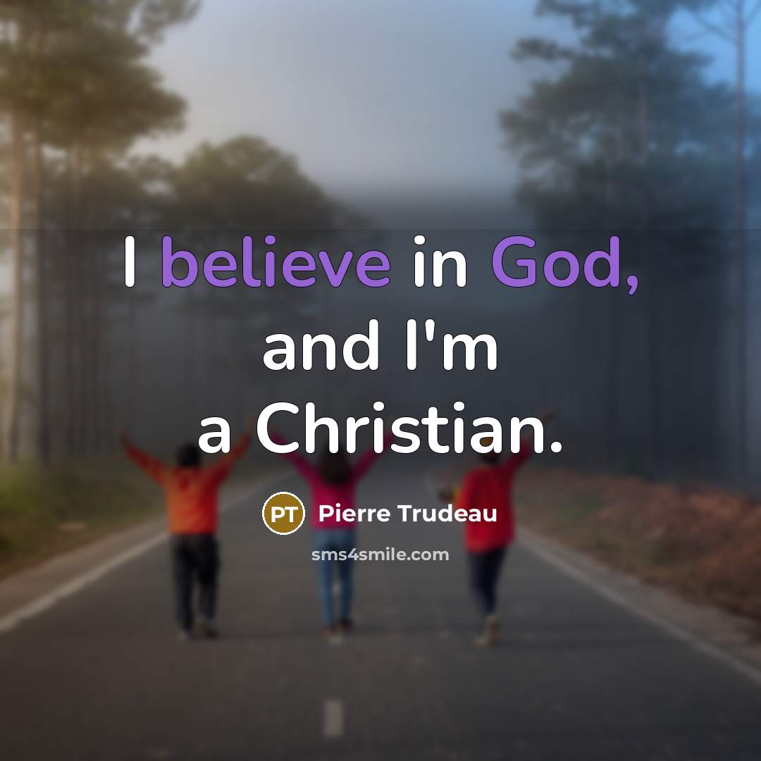 “I believe in God, and I'm a Christian.…” quote by Pierre Trudeau