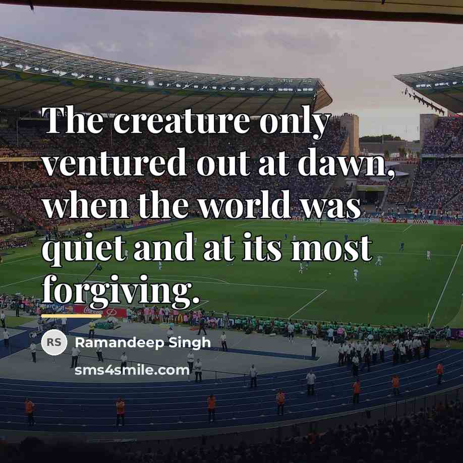 “The creature only ventured out at dawn, when the world…” quote by Ramandeep Singh