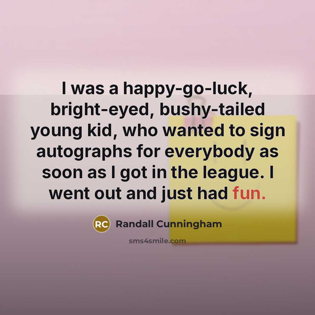 “I was a happy-go-luck, bright-eyed, bushy-tailed young kid, who wanted…” quote by Randall Cunningham