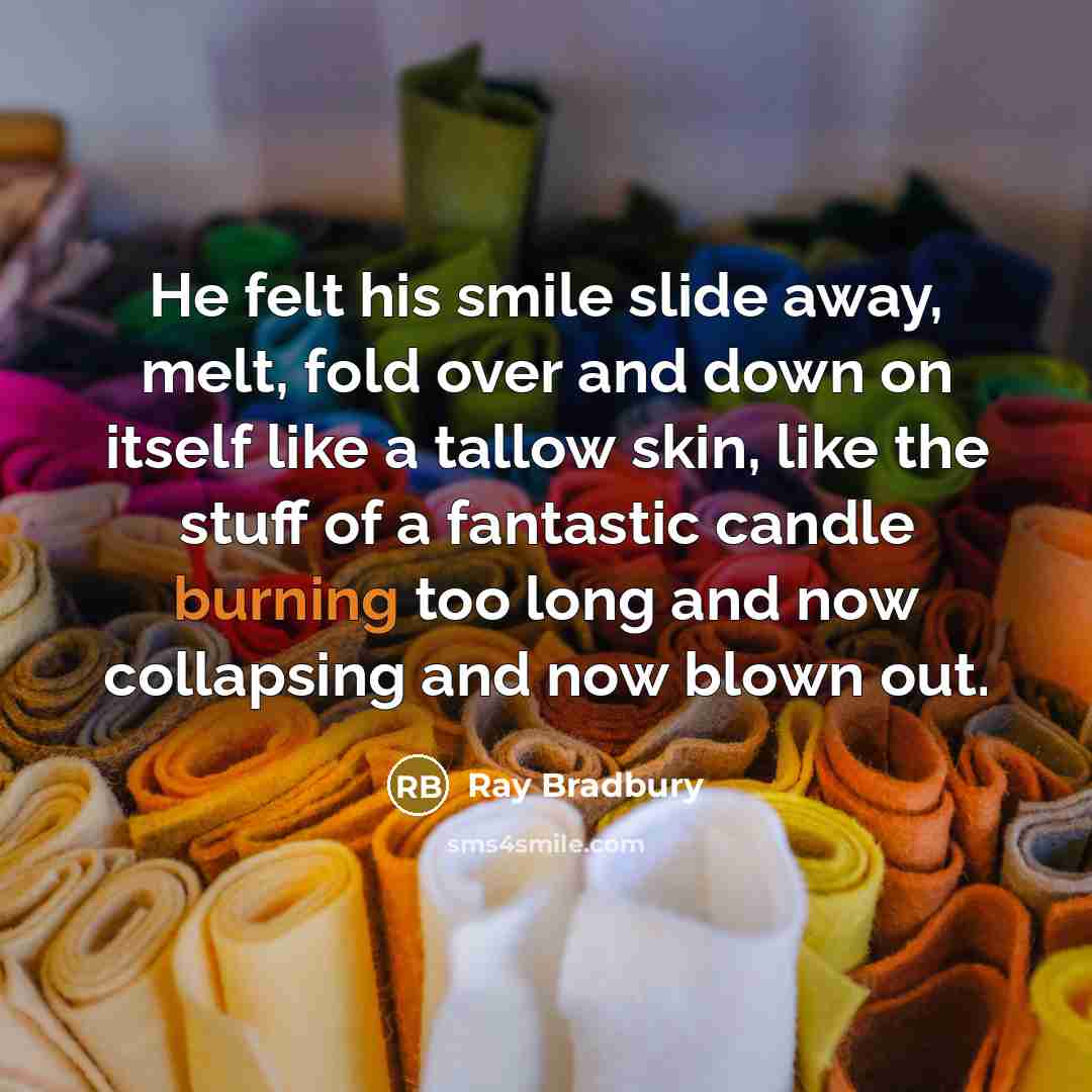 “He felt his smile slide away, melt, fold over and…” quote by Ray Bradbury