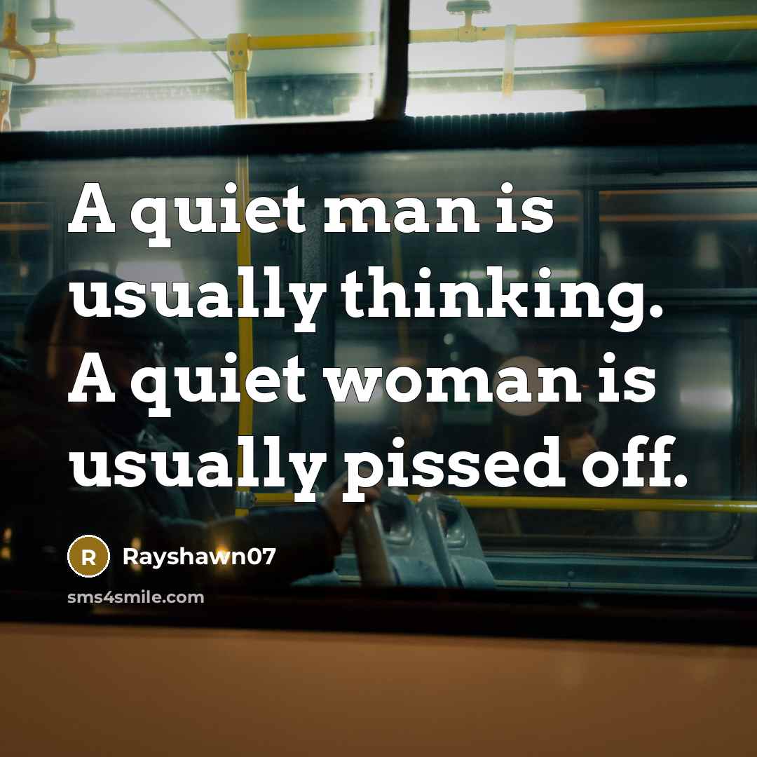 “A quiet man is usually thinking. A quiet woman is…” quote by Rayshawn07