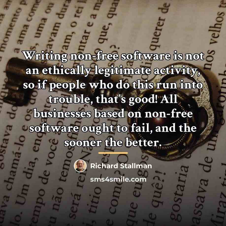 “Writing non-free software is not an ethically legitimate activity, so…” quote by Richard Stallman