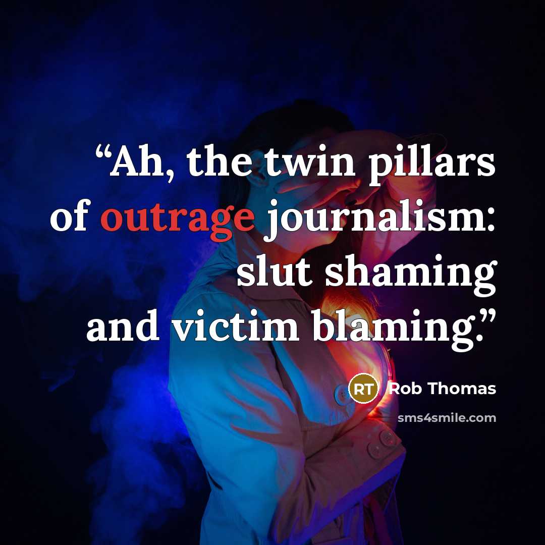 “Ah, the twin pillars of outrage journalism: slut shaming and victim blaming.” quote by Rob Thomas