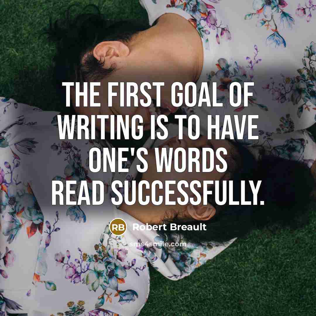 “The first goal of writing is to have one's words…” quote by Robert Breault