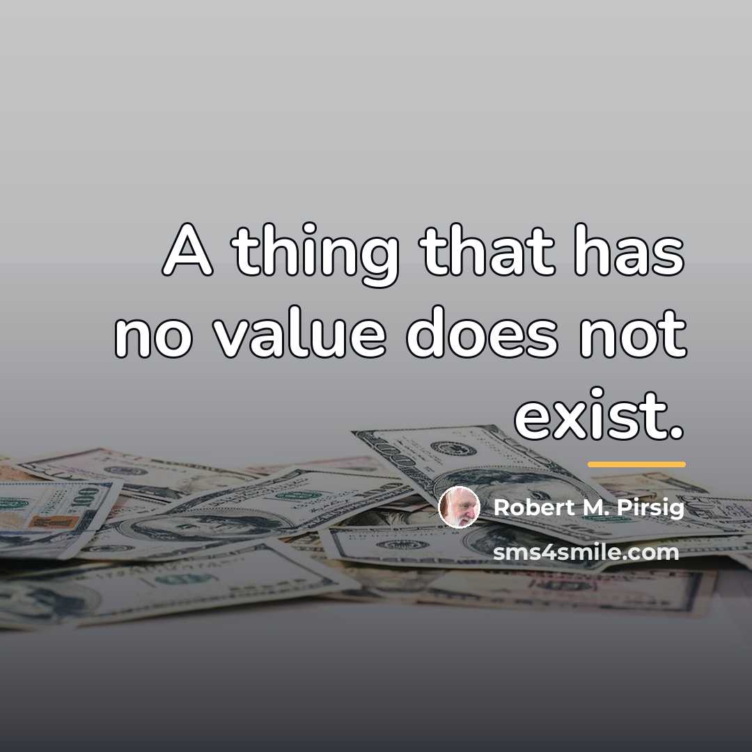 “A thing that has no value does not exist.…” quote by Robert M. Pirsig