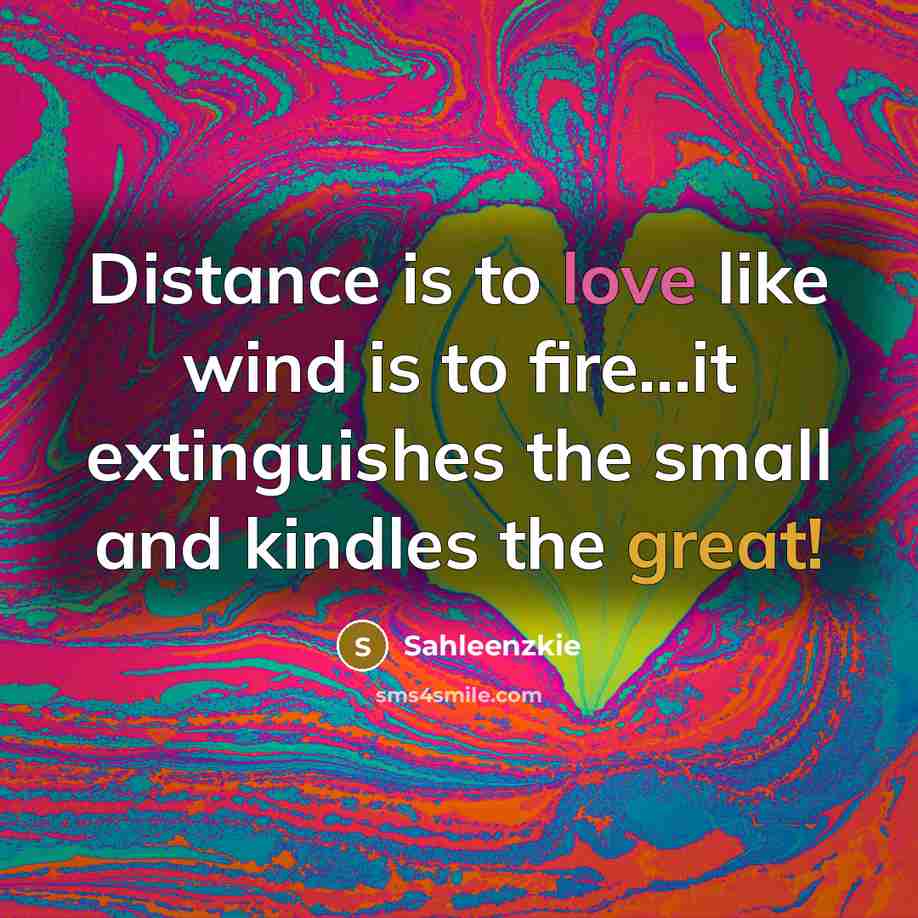 “Distance is to love like wind is to fire...it extinguishes the small and kindles the great!” quote by Sahleenzkie